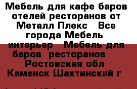 Мебель для кафе,баров,отелей,ресторанов от Металл Плекс - Все города Мебель, интерьер » Мебель для баров, ресторанов   . Ростовская обл.,Каменск-Шахтинский г.